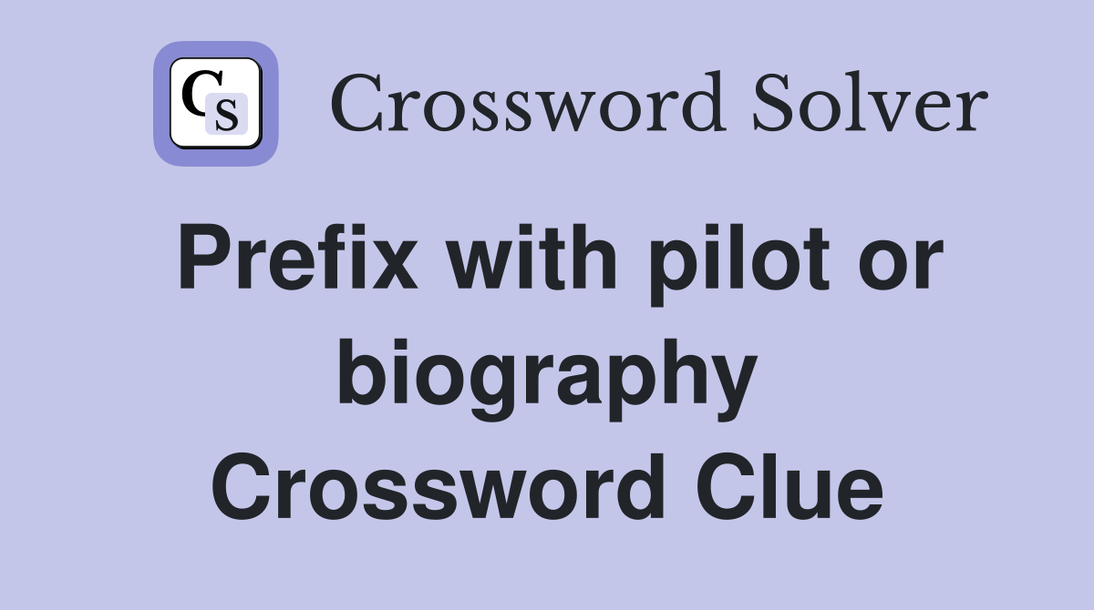 Prefix with pilot or biography Crossword Clue