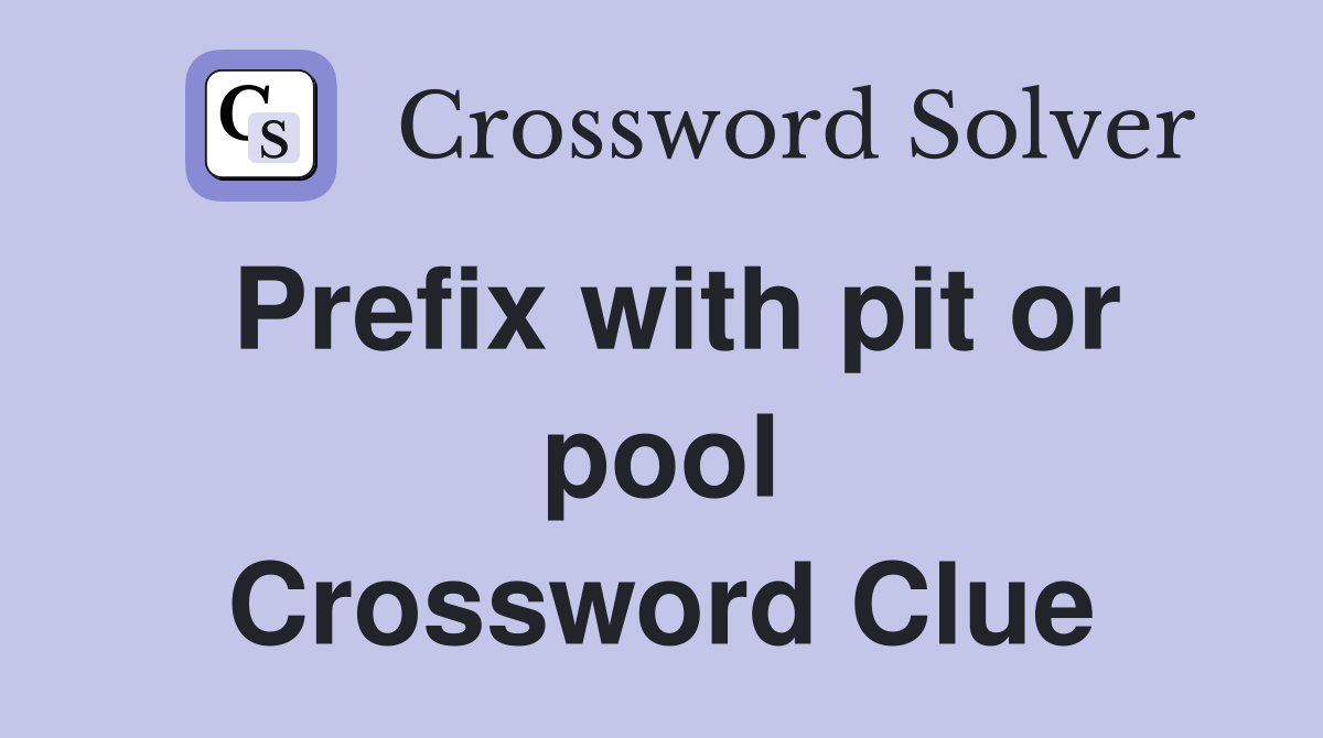 Prefix with pit or pool Crossword Clue