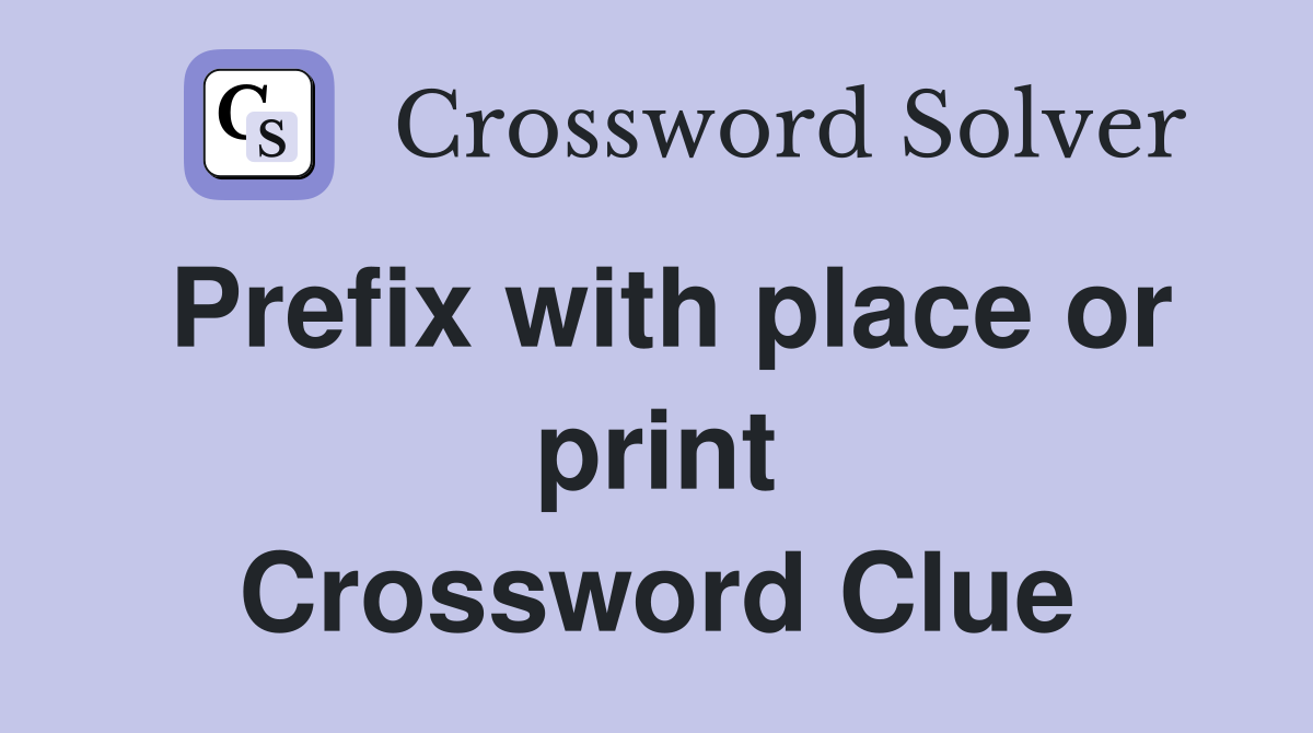 Prefix with place or print Crossword Clue