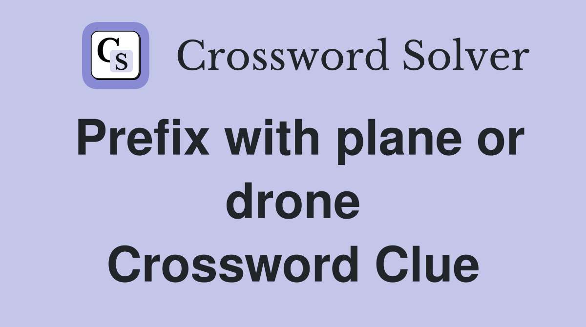 Prefix with plane or drone Crossword Clue