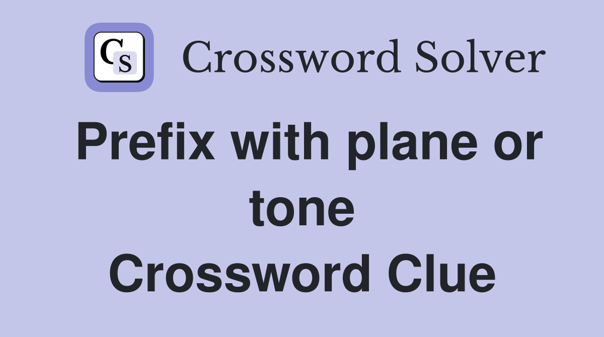 Prefix with plane or tone Crossword Clue