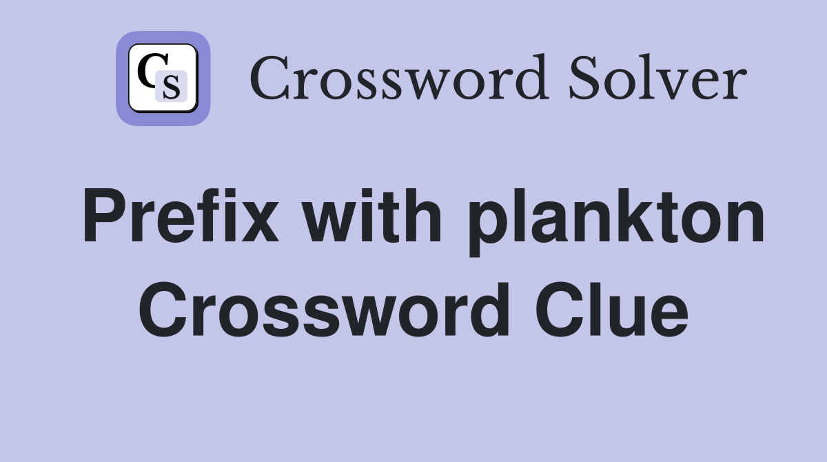 Prefix with plankton Crossword Clue