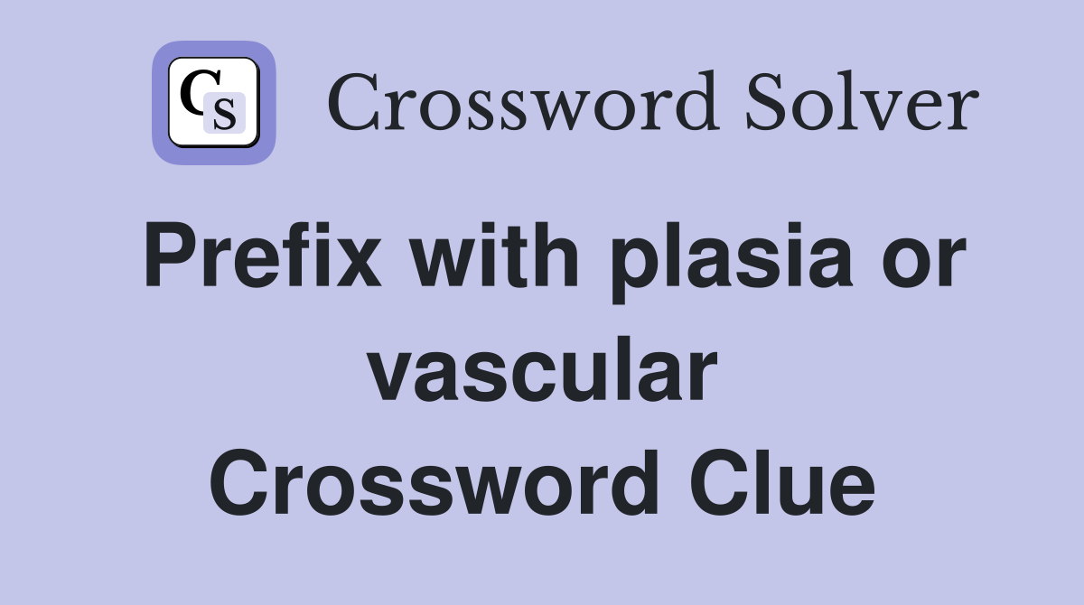 Prefix with plasia or vascular Crossword Clue