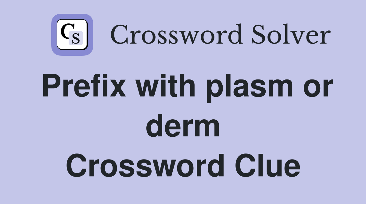 Prefix with plasm or derm Crossword Clue