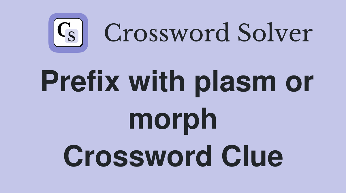 Prefix with plasm or morph Crossword Clue