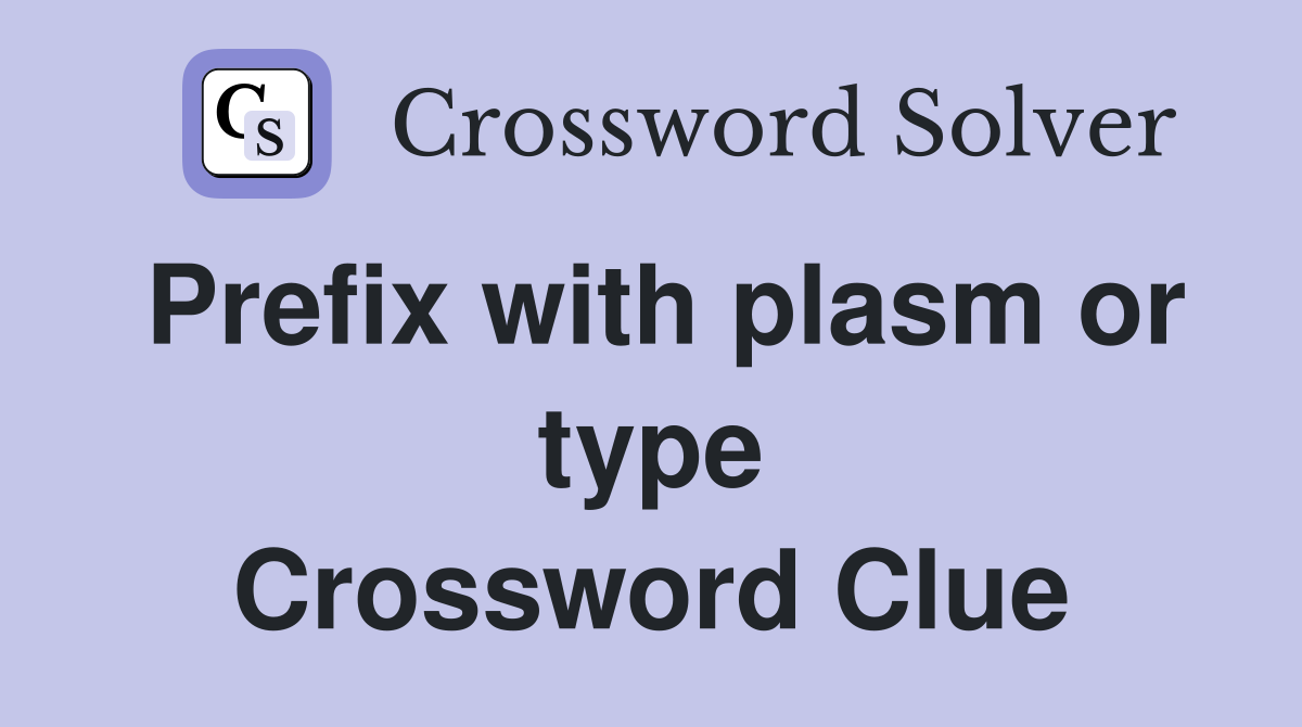 Prefix with plasm or type Crossword Clue
