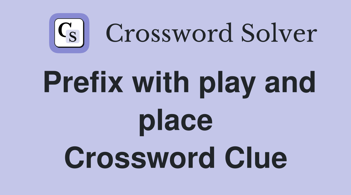 Prefix with play and place Crossword Clue