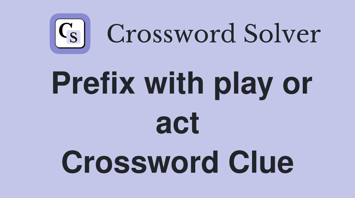 Prefix with play or act Crossword Clue