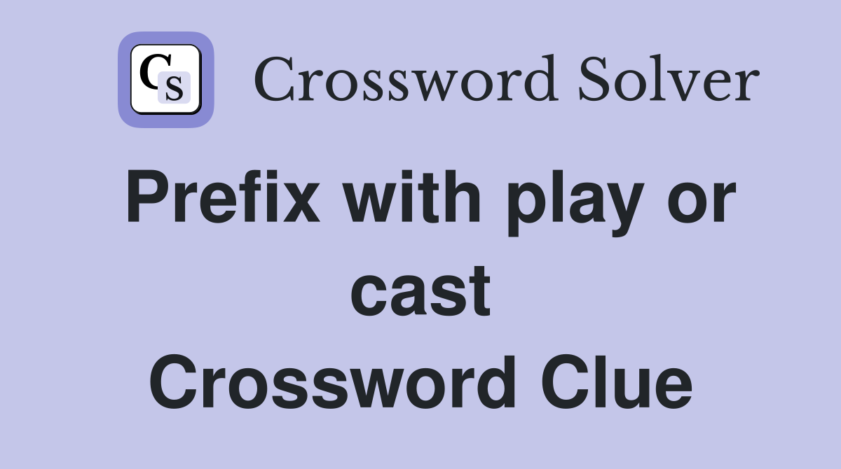 Prefix with play or cast Crossword Clue