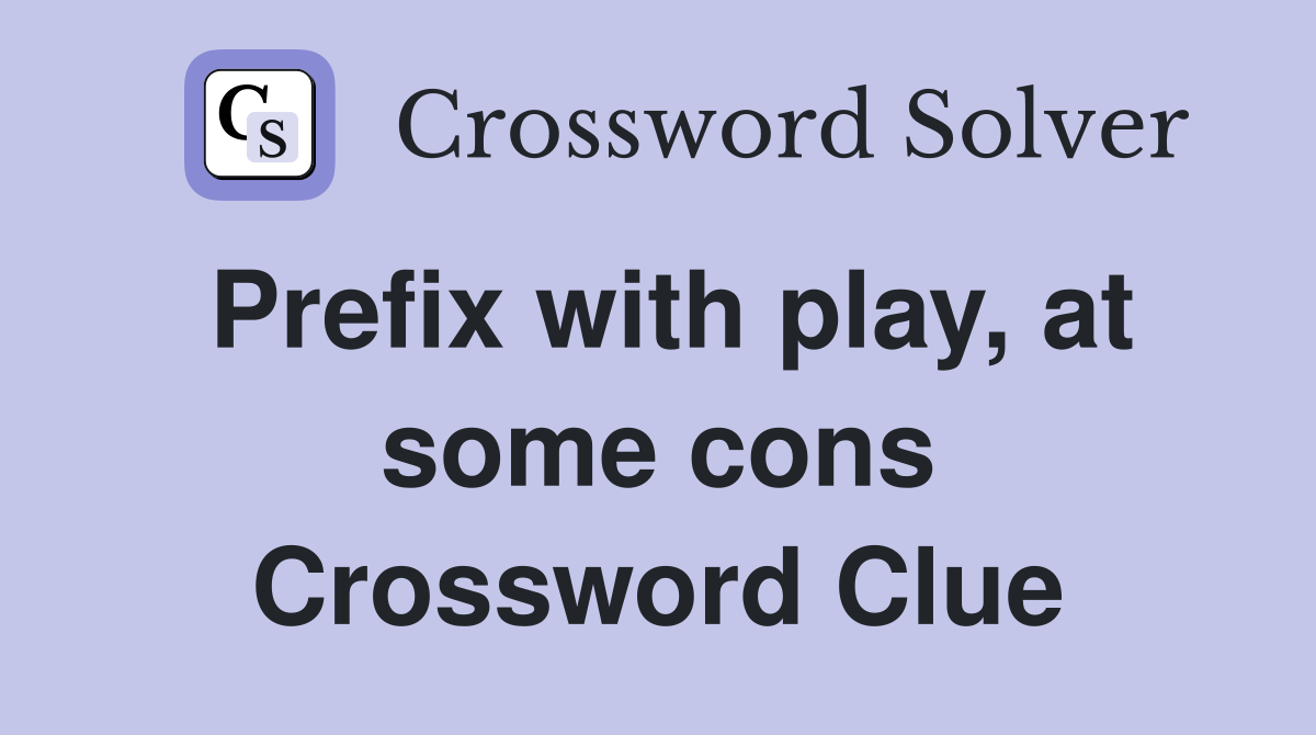 Prefix with play, at some cons Crossword Clue