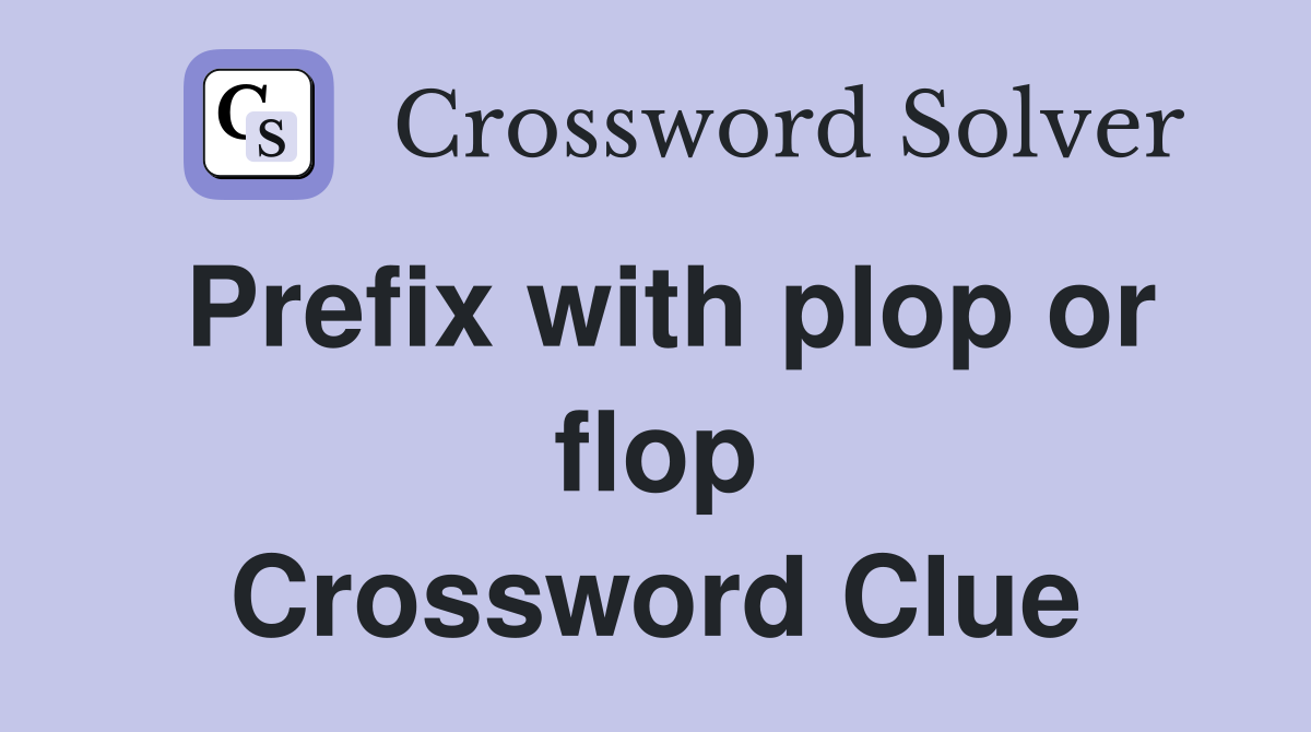 Prefix with plop or flop Crossword Clue