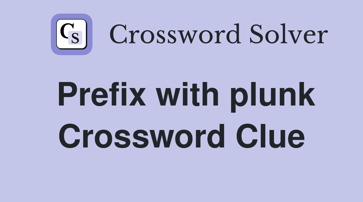 Prefix with plunk Crossword Clue