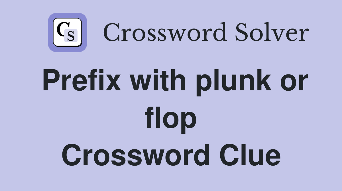 Prefix with plunk or flop Crossword Clue
