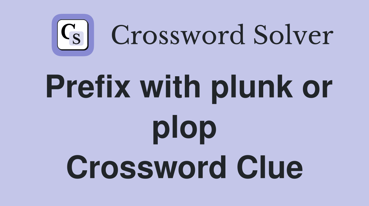 Prefix with plunk or plop Crossword Clue