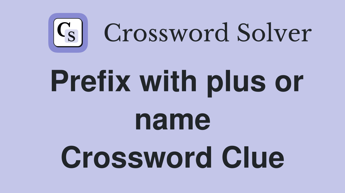 Prefix with plus or name Crossword Clue