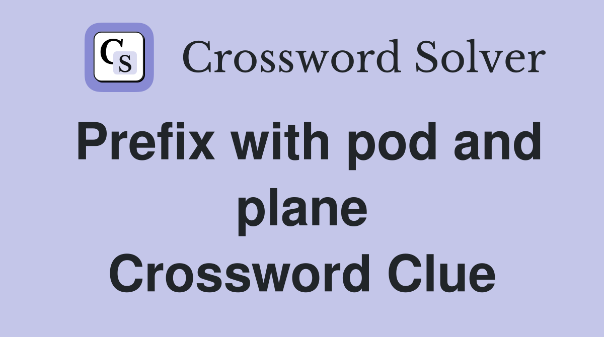 Prefix with pod and plane Crossword Clue