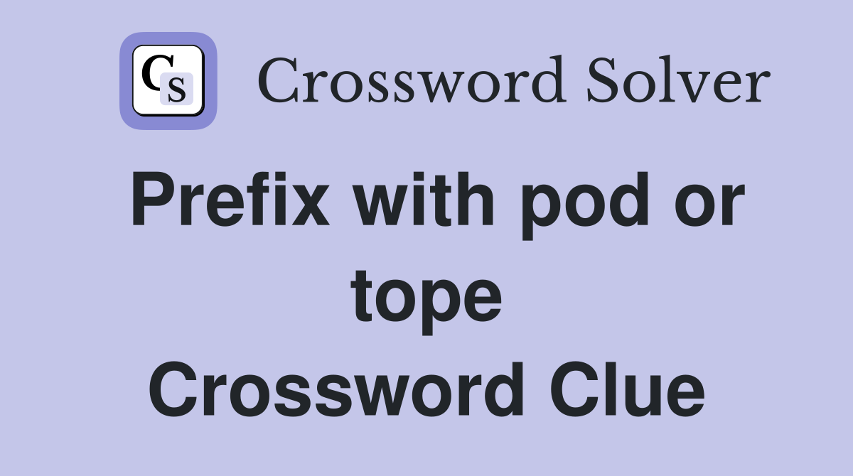Prefix with pod or tope Crossword Clue