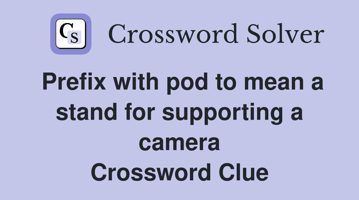 Prefix with pod to mean a stand for supporting a camera Crossword Clue