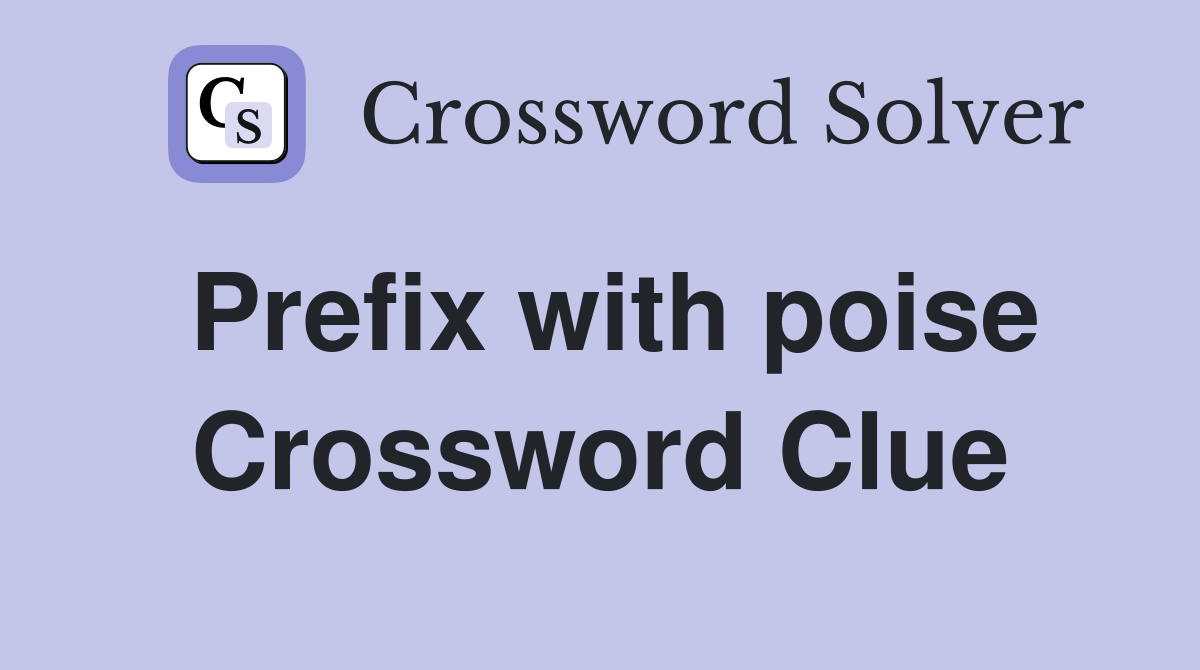 Prefix with poise Crossword Clue