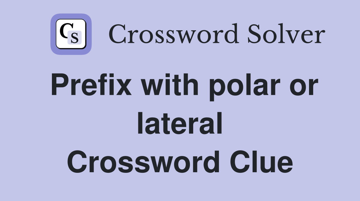 Prefix with polar or lateral Crossword Clue