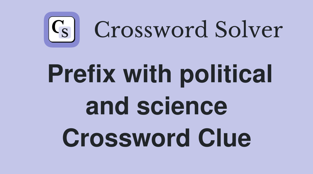 Prefix with political and science Crossword Clue