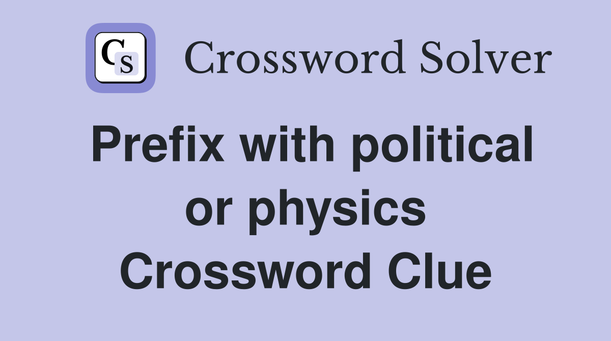 Prefix with political or physics Crossword Clue