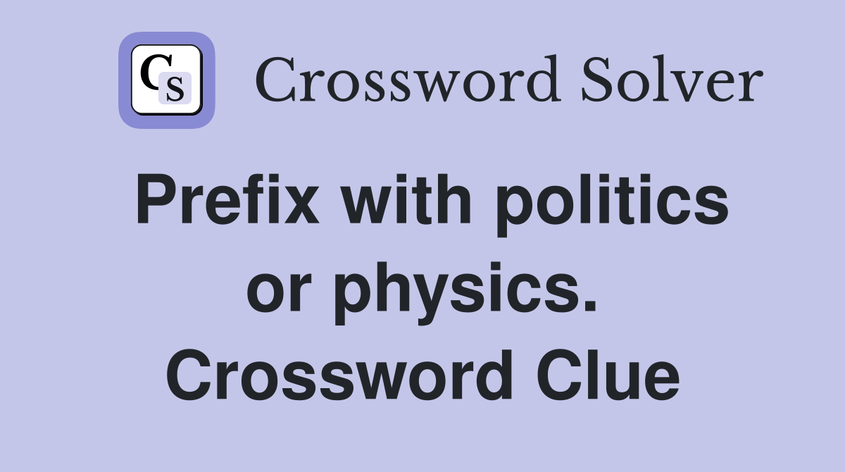 Prefix with politics or physics. Crossword Clue