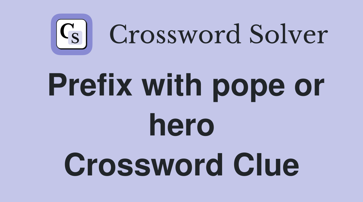Prefix with pope or hero Crossword Clue