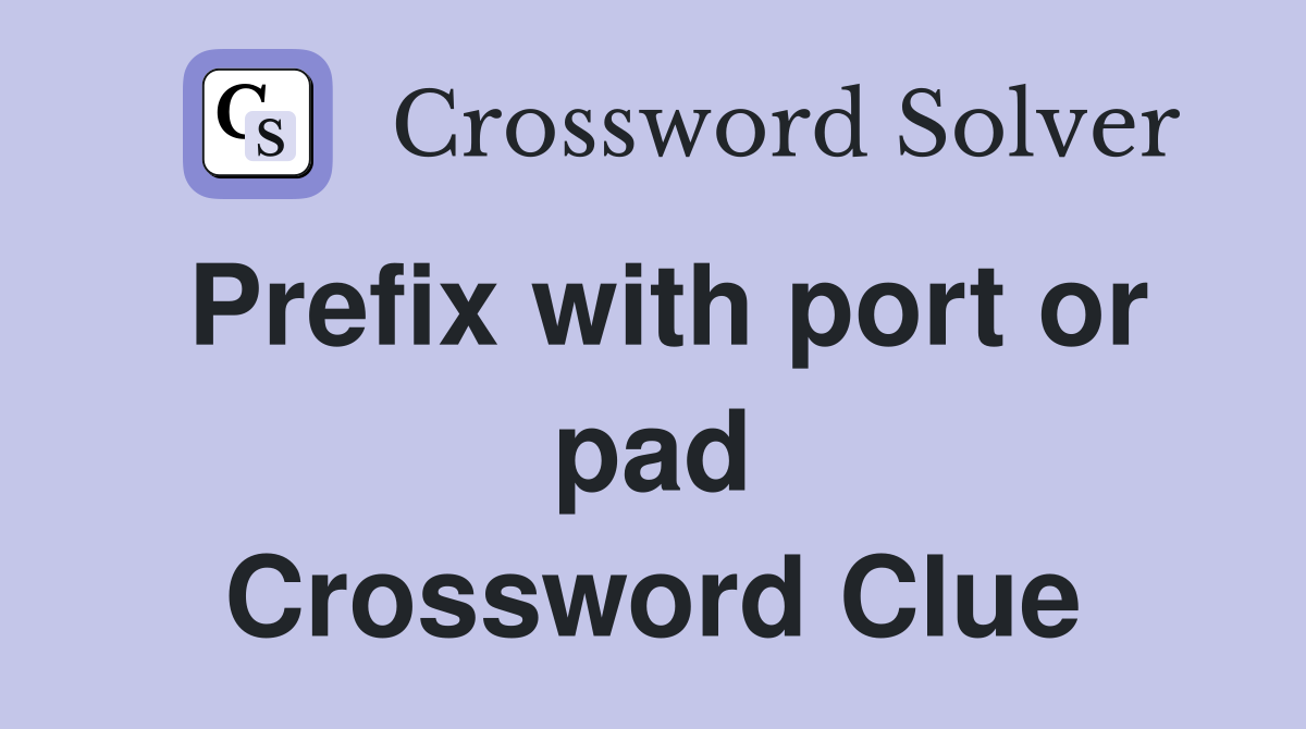 Prefix with port or pad Crossword Clue