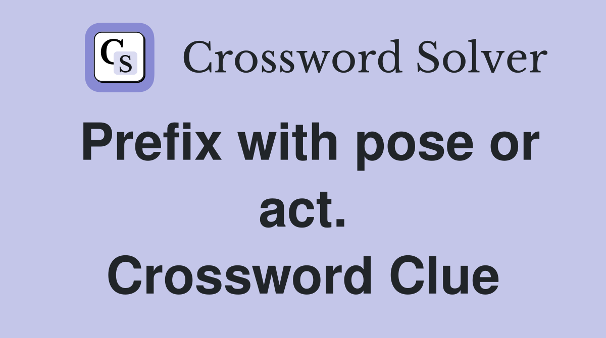 Prefix with pose or act. Crossword Clue