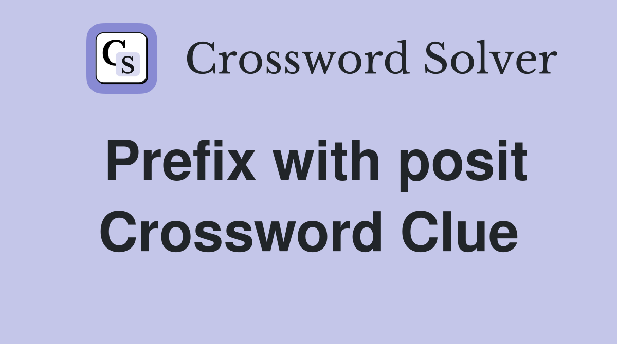 Prefix with posit Crossword Clue