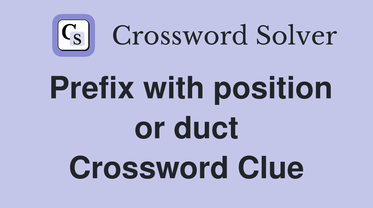 Prefix with position or duct Crossword Clue