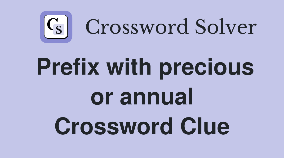 Prefix with precious or annual Crossword Clue