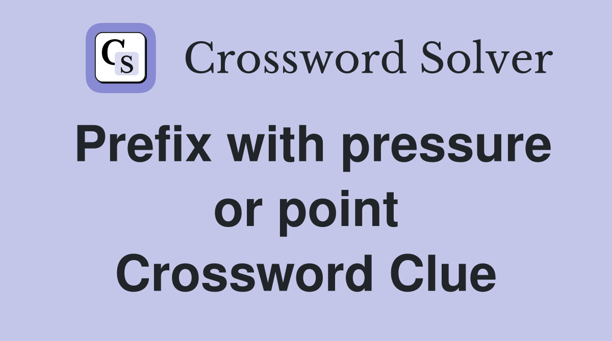 Prefix with pressure or point Crossword Clue