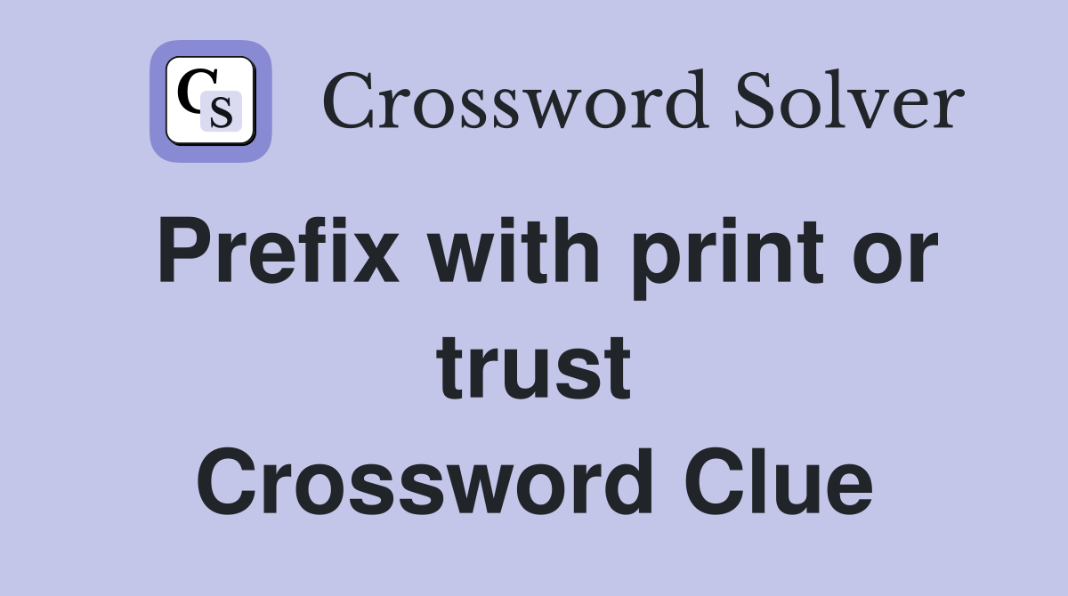 Prefix with print or trust Crossword Clue