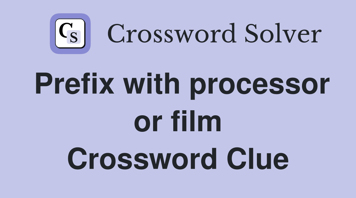 Prefix with processor or film Crossword Clue