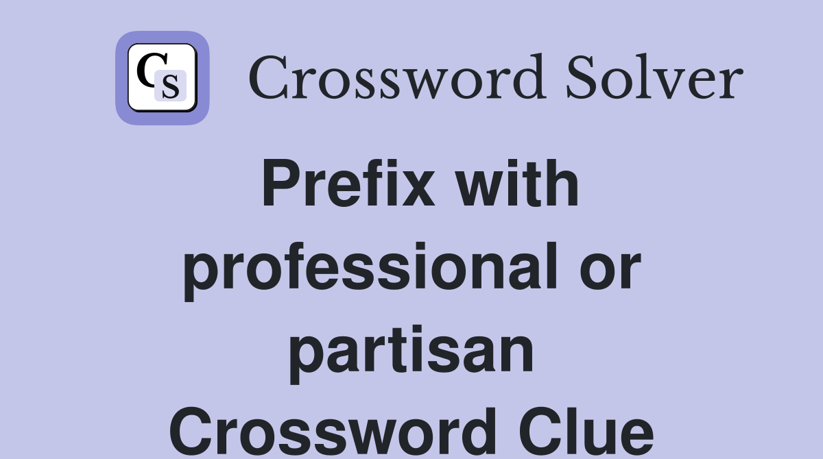Prefix with professional or partisan Crossword Clue