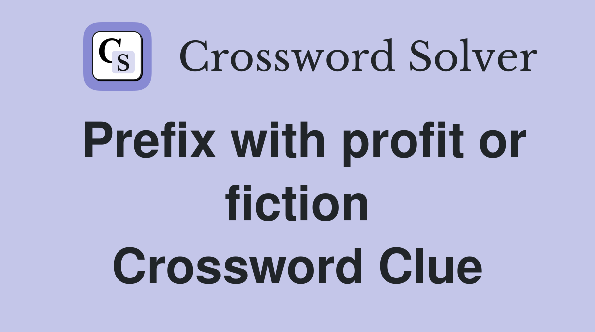 Prefix with profit or fiction Crossword Clue