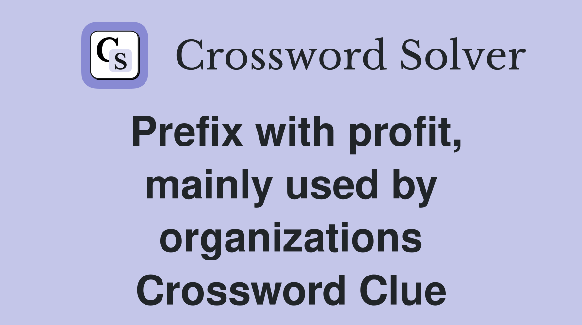 Prefix with profit, mainly used by organizations Crossword Clue