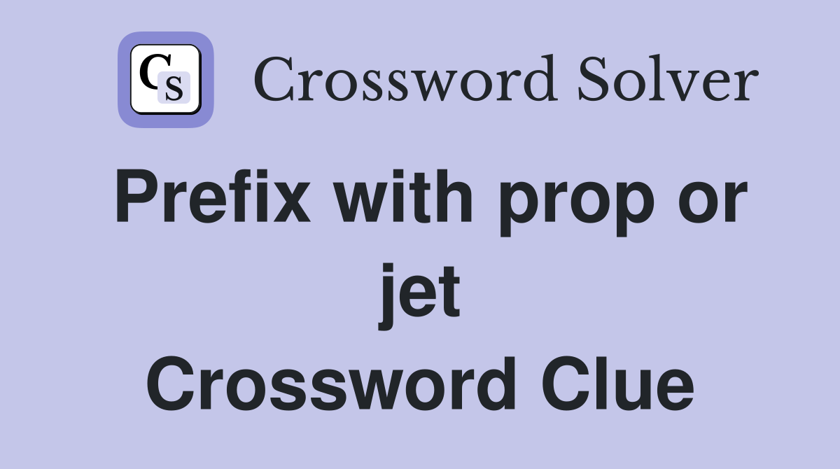 Prefix with prop or jet Crossword Clue