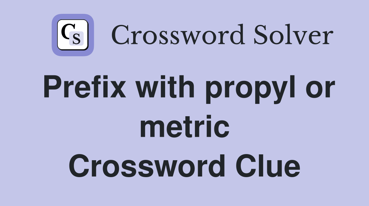 Prefix with propyl or metric Crossword Clue
