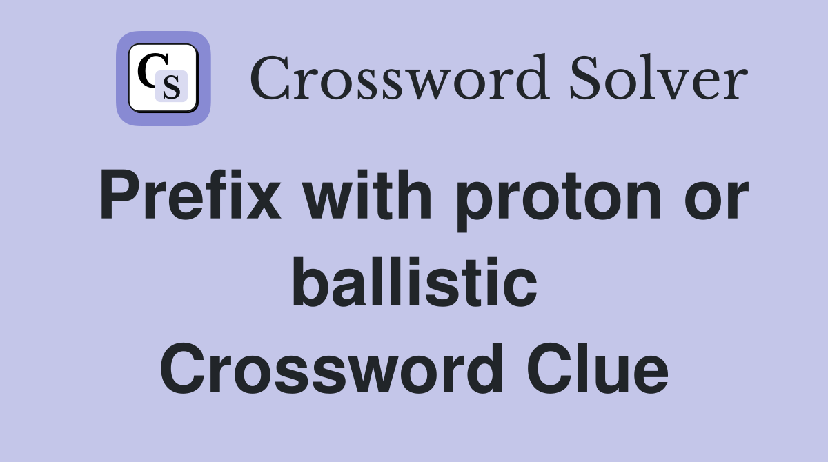 Prefix with proton or ballistic Crossword Clue