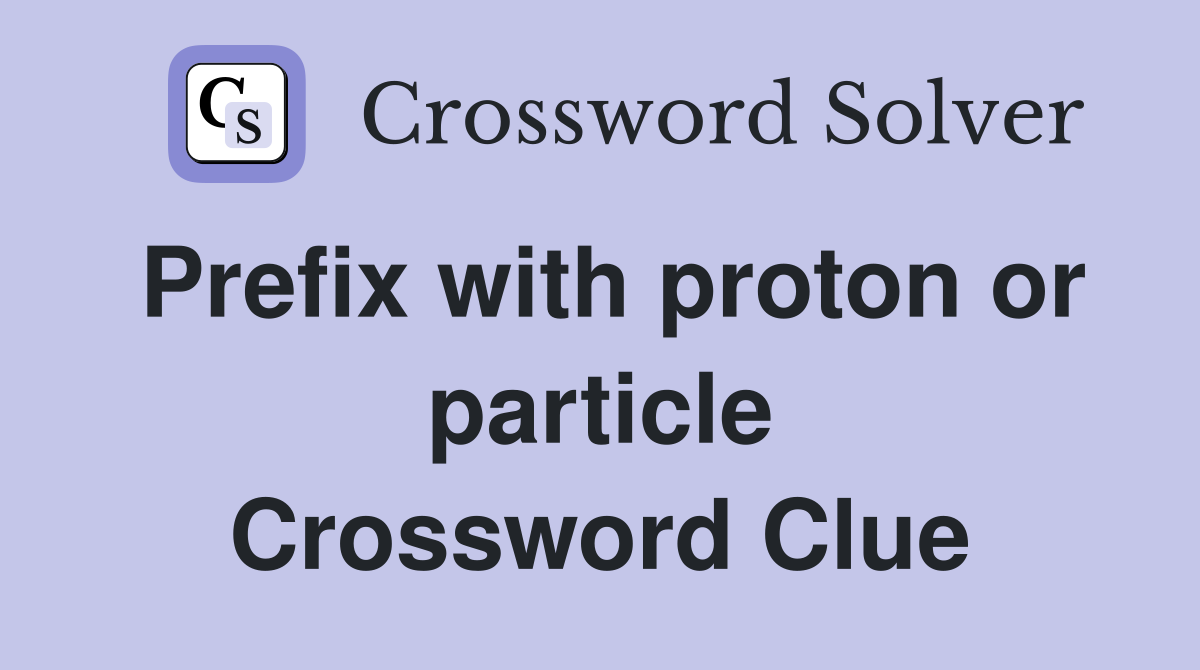 Prefix with proton or particle Crossword Clue