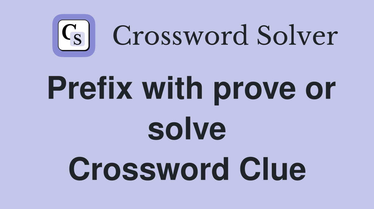 Prefix with prove or solve Crossword Clue