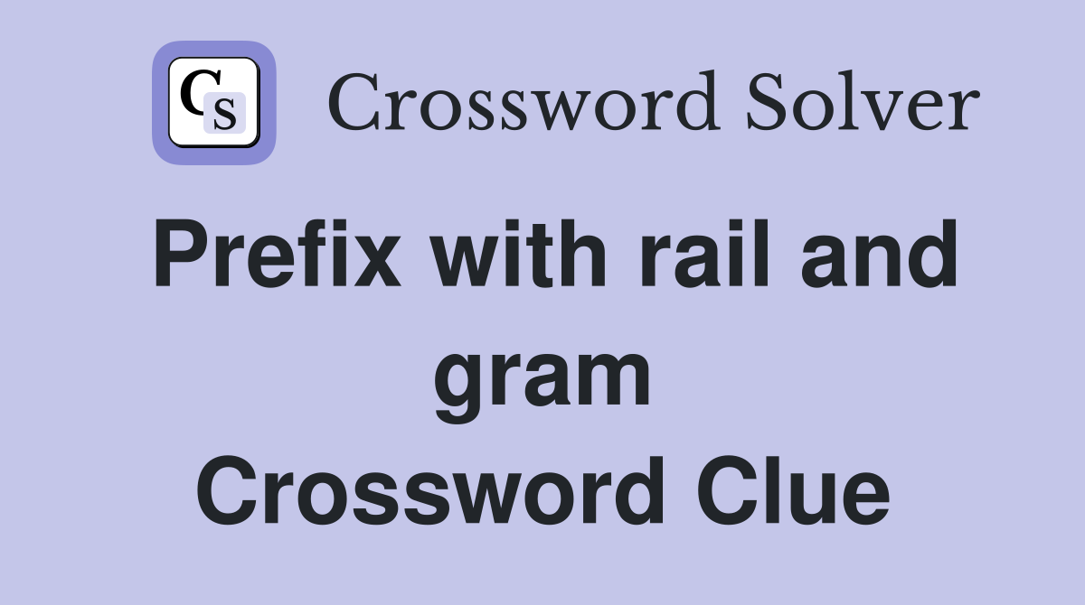 Prefix with rail and gram Crossword Clue