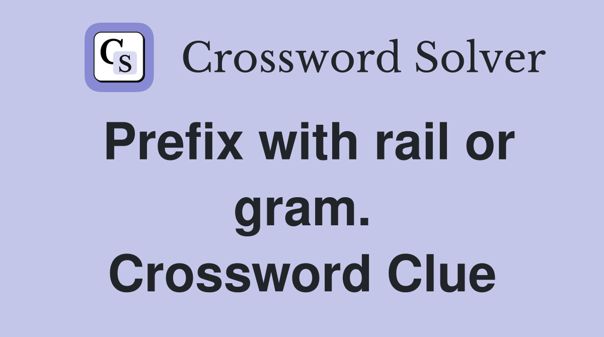 Prefix with rail or gram. Crossword Clue
