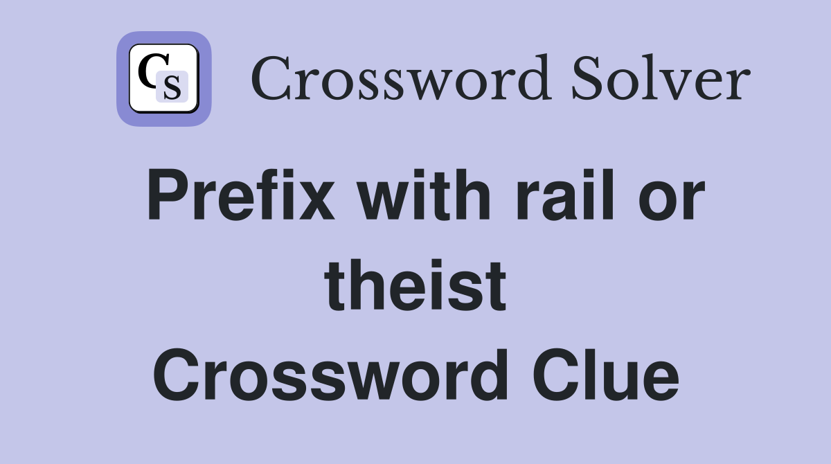 Prefix with rail or theist Crossword Clue