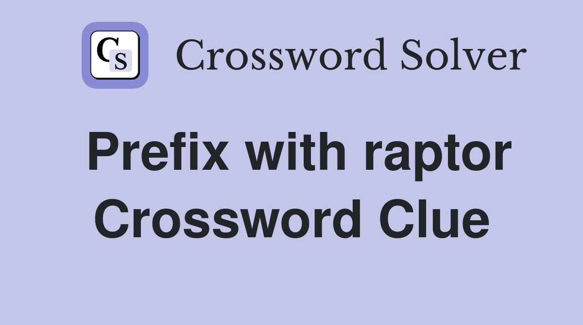 Prefix with raptor Crossword Clue