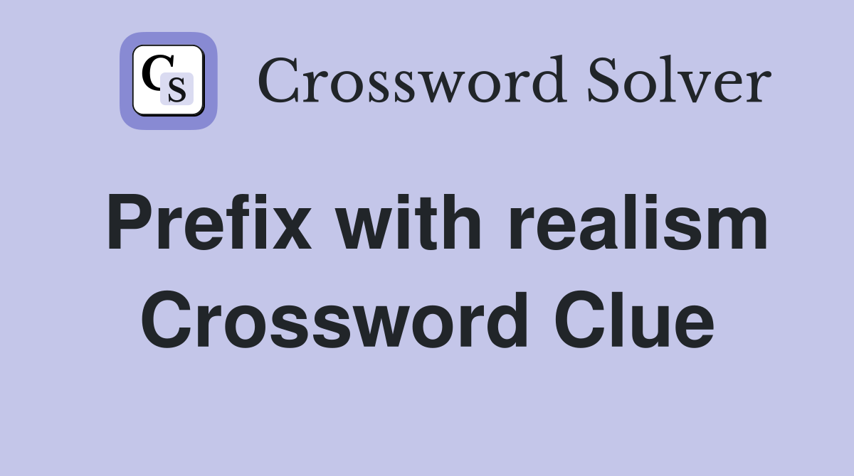 Prefix with realism Crossword Clue