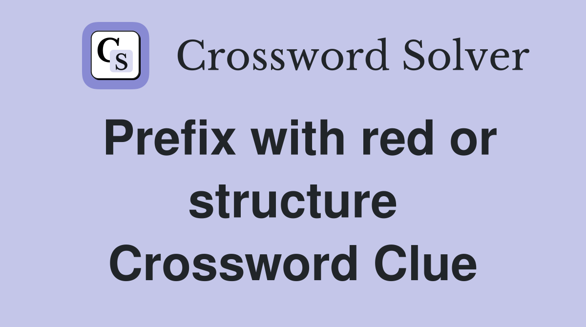 Prefix with red or structure Crossword Clue